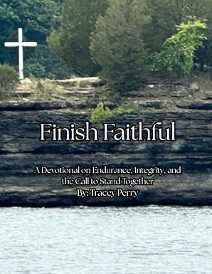 Finish Faithful: A Devotional on Endurance, Integrity, and the Call to Stand Together