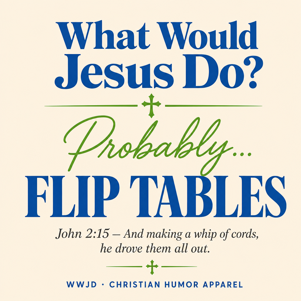 'WWJD? Probably Flip Tables' Graphic T-Shirt