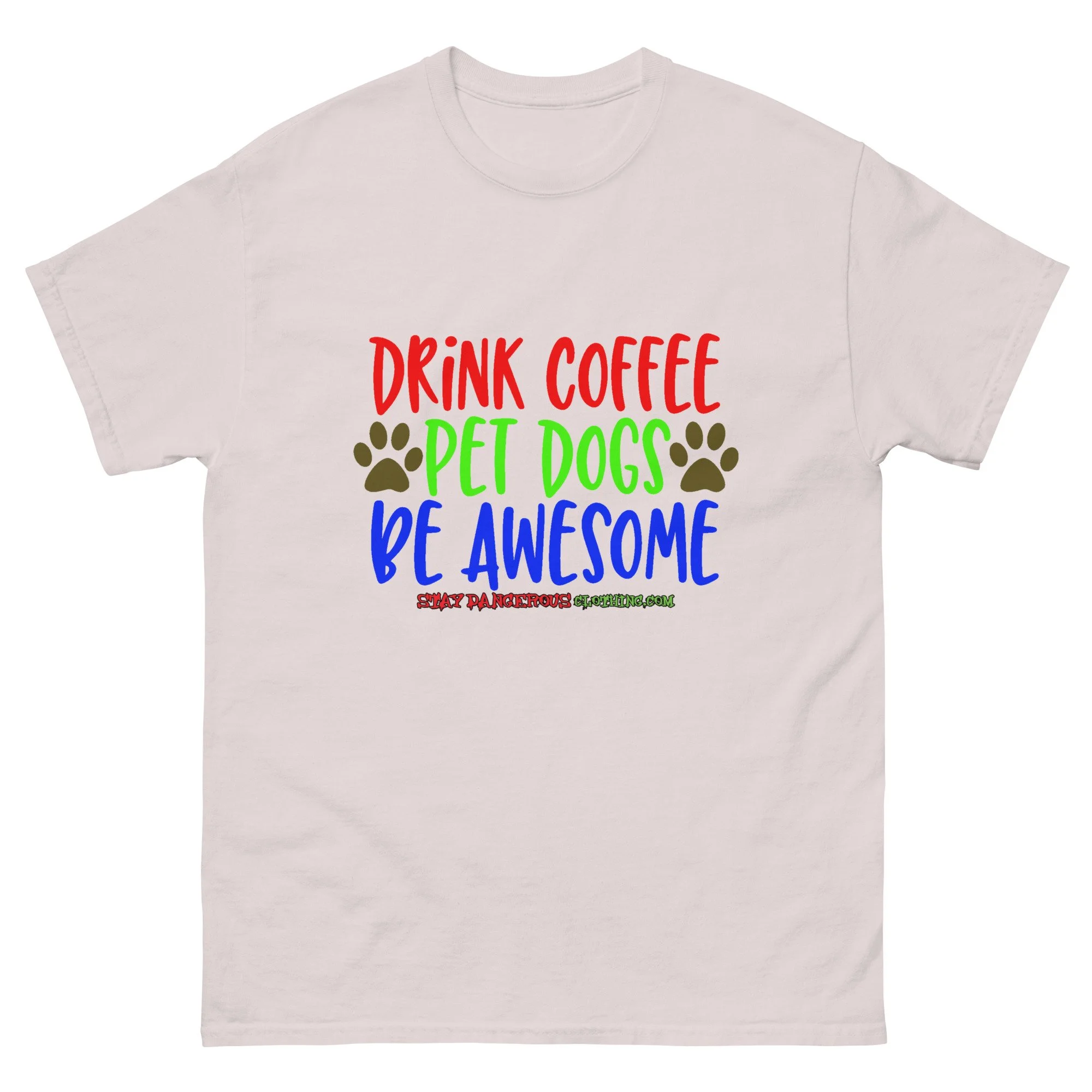 Drink Coffee. Pet Dogs. Be Awesome Unisex T-Shirt