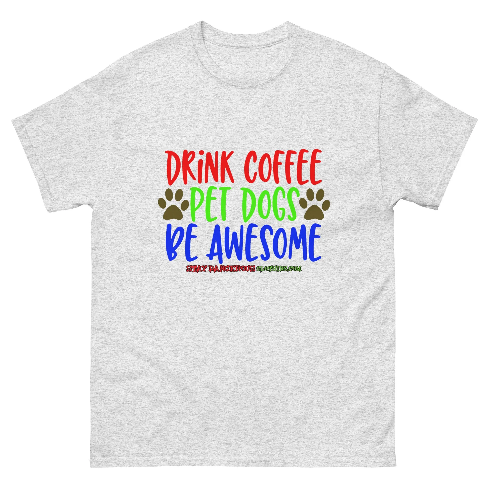 Drink Coffee. Pet Dogs. Be Awesome Unisex T-Shirt