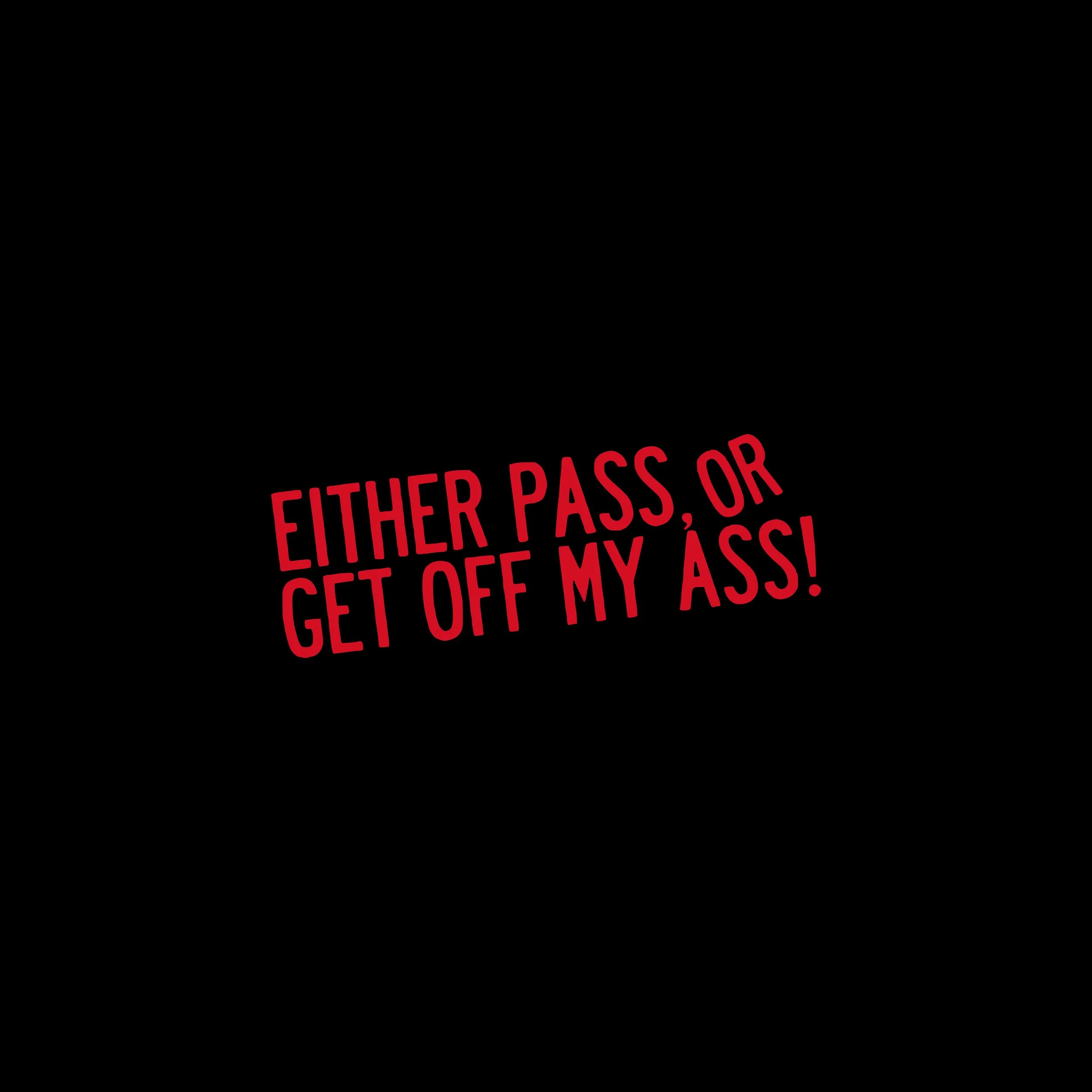 Either Pass or get off my Ass Vinyl Decal