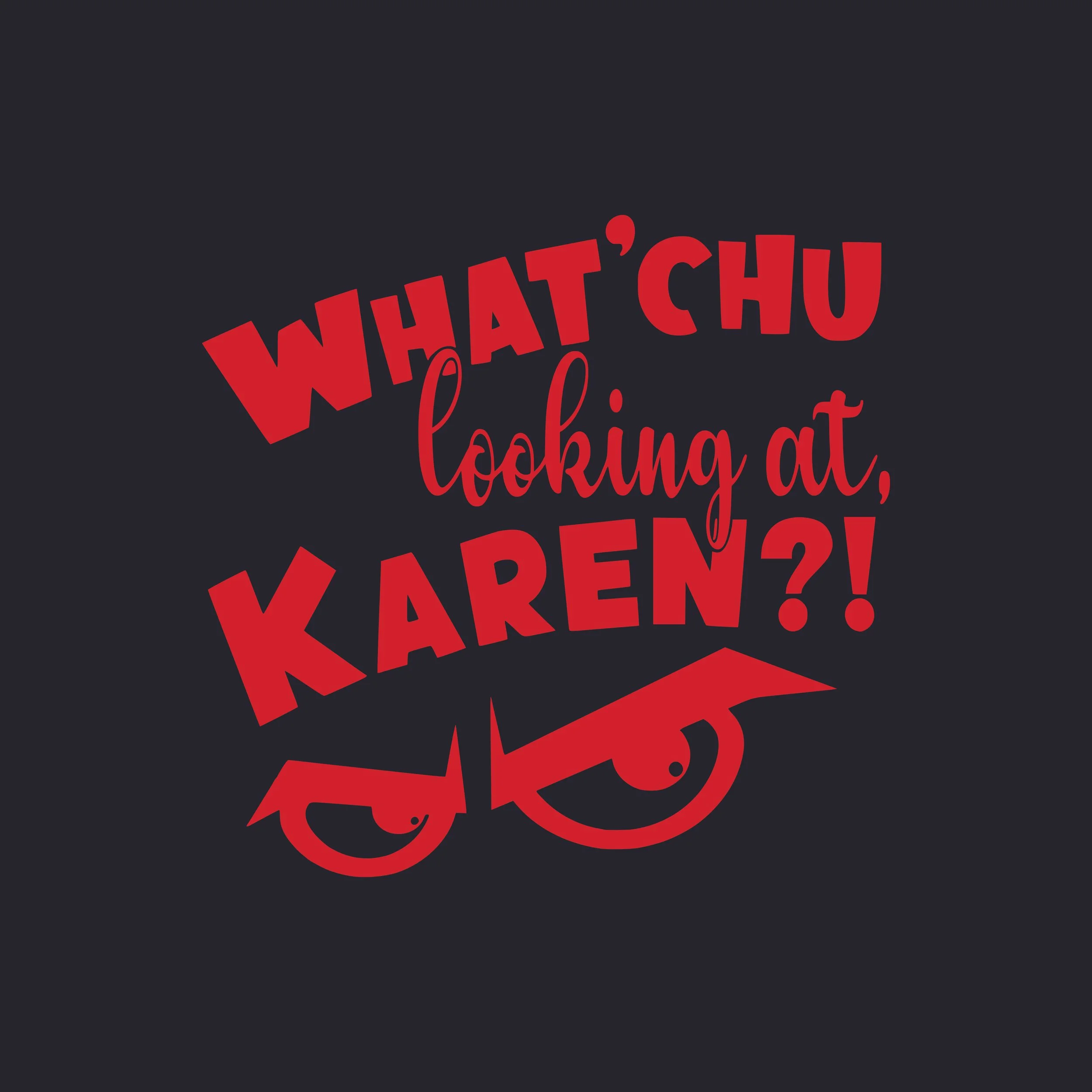 What Chu Looking at Karen Vinyl Decal