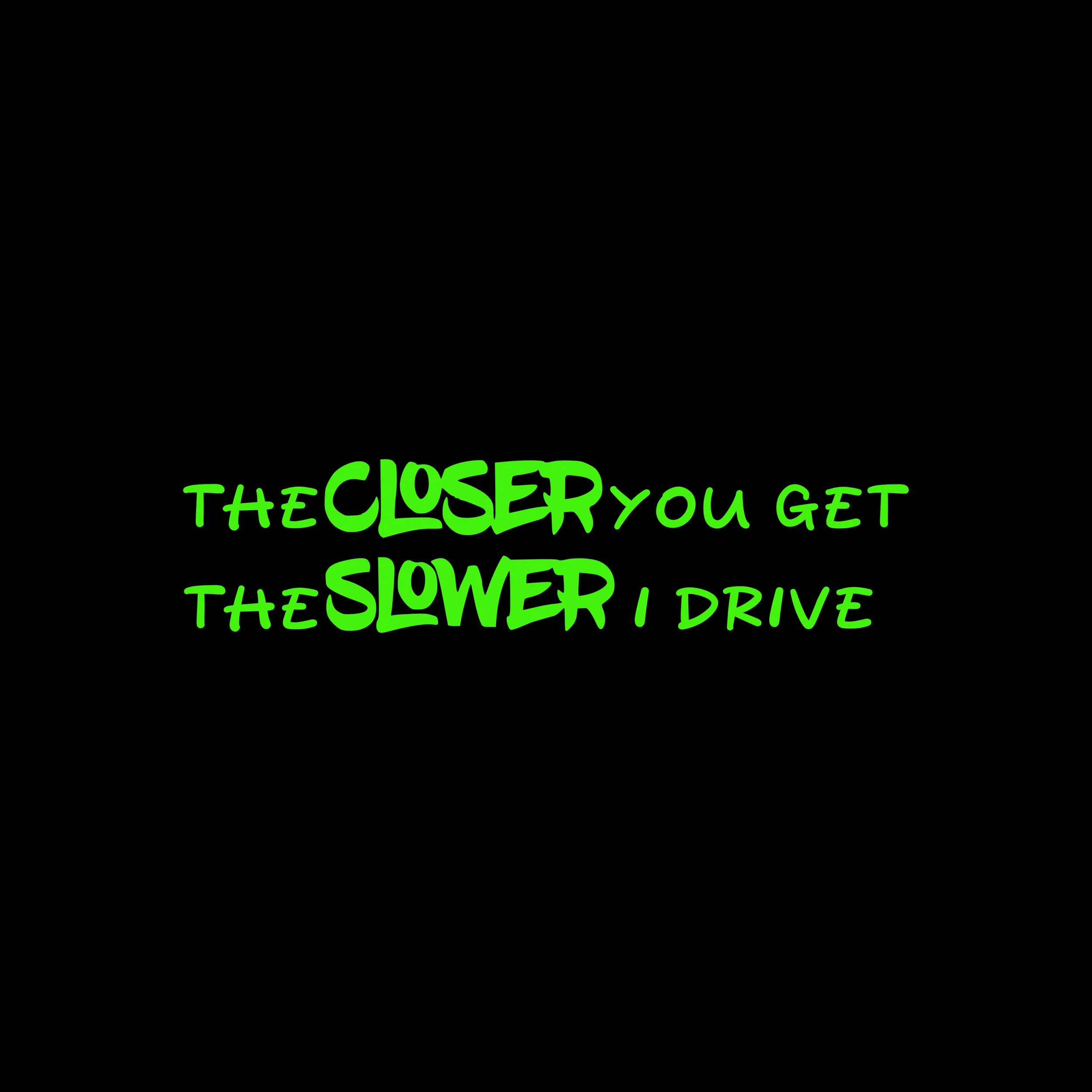The Closer you get Vinyl Decal