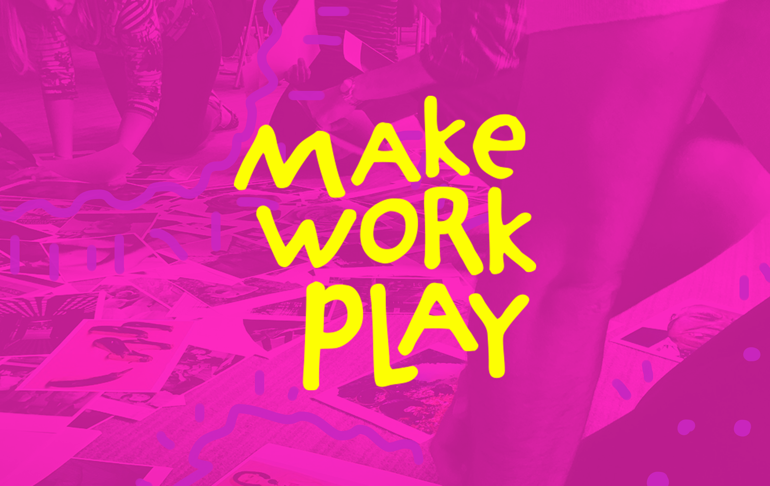 Bright pink promotional poster with the words 'MAKE WORK PLAY' in yellow, over a background showing people engaging with photographs and papers, with decorative purple and pink lines and shapes.