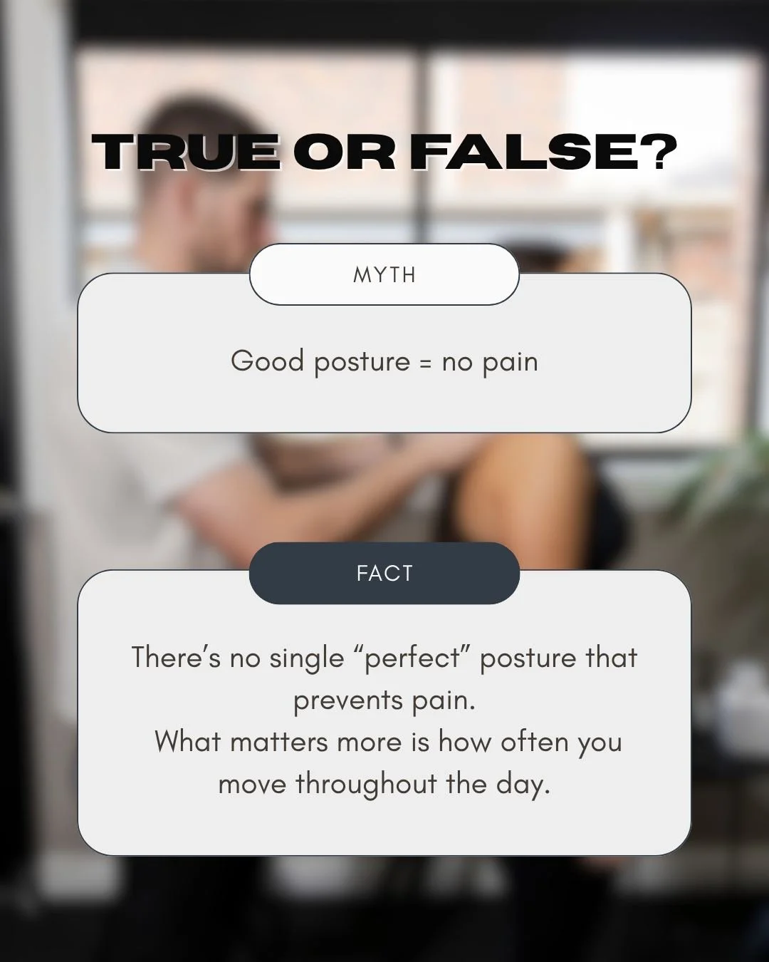 Myth: &ldquo;Good posture = no pain&rdquo;

The reality is, there&rsquo;s no single &ldquo;perfect&rdquo; posture that will prevent pain.

What matters more is how often you move.

Staying in one position for too long, even if it&rsquo;s considered &