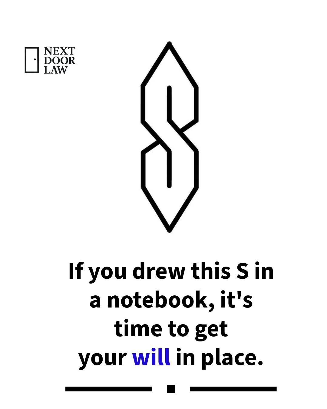 If you drew this S in a notebook, chances are you&rsquo;re old enough to need a will.

Planning ahead brings clarity, protection, and peace of mind.

Next Door Law | Wills &bull; Estates &bull; Real Estate &bull; Corporate

#EstatePlanning #WillsAndE