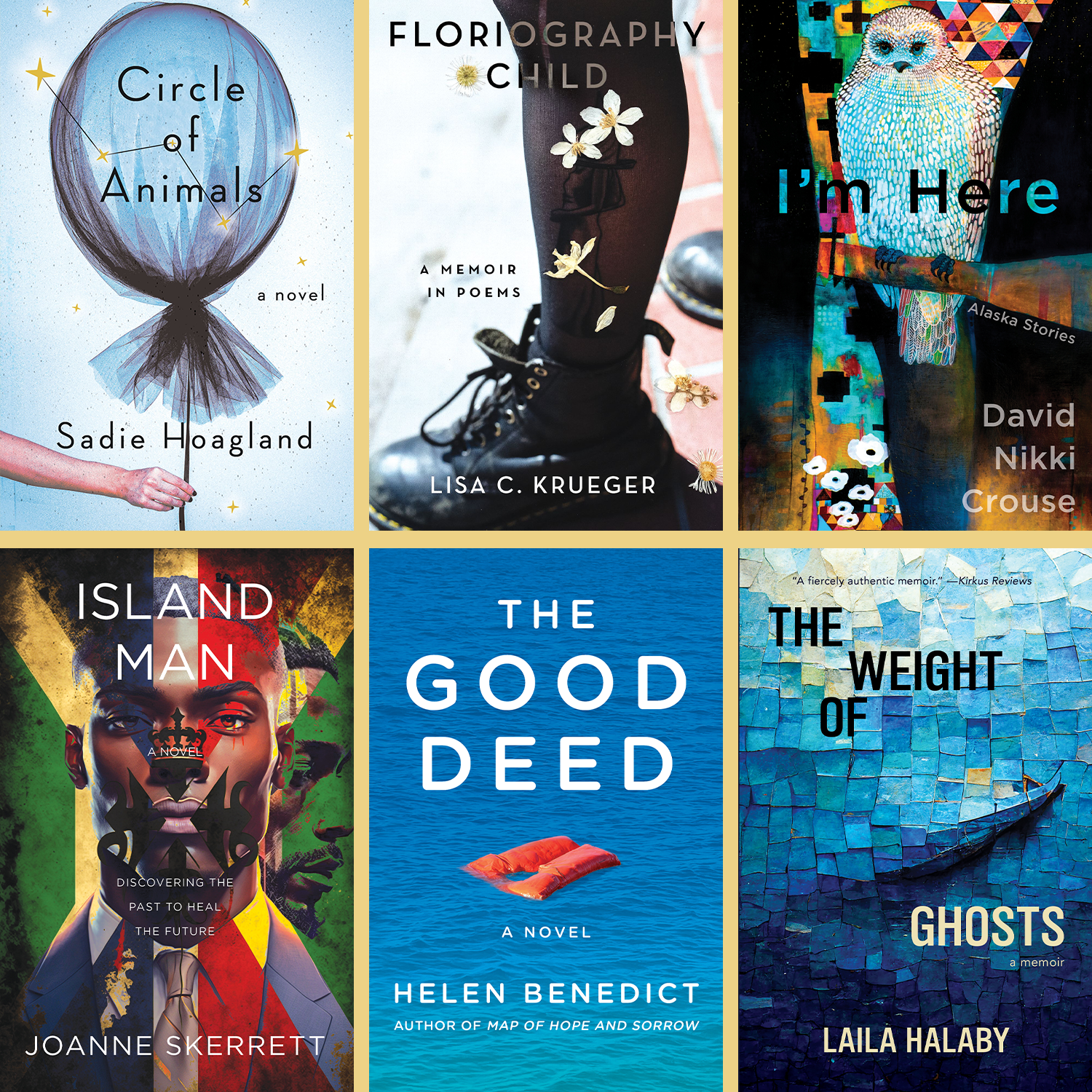 A collage of six book covers, including 'Circle of Animals' by Sadie Hoagland, 'Floriography' by Lisa C. Krueger, 'I'm Here' by David Nikki Crouse, 'Island Man' by Joanne Skerrett, 'The Good Deed' by Helen Benedict, and 'The Weight of Ghosts' by Laila Halaby.
