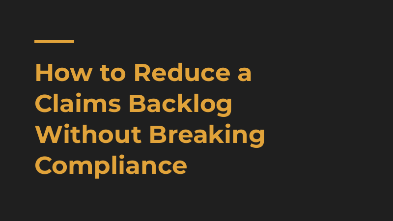 How to Reduce a Claims Backlog Without Breaking Compliance