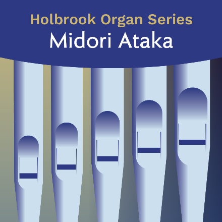 Holbrook Organ Series | Midori Ataka