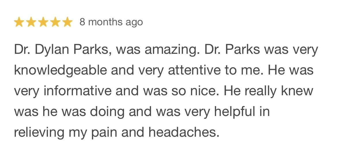 Online review with 5 stars and comment about Dr. Dylan Parks praising his knowledge, attentiveness, and helpfulness in relieving pain and headaches.