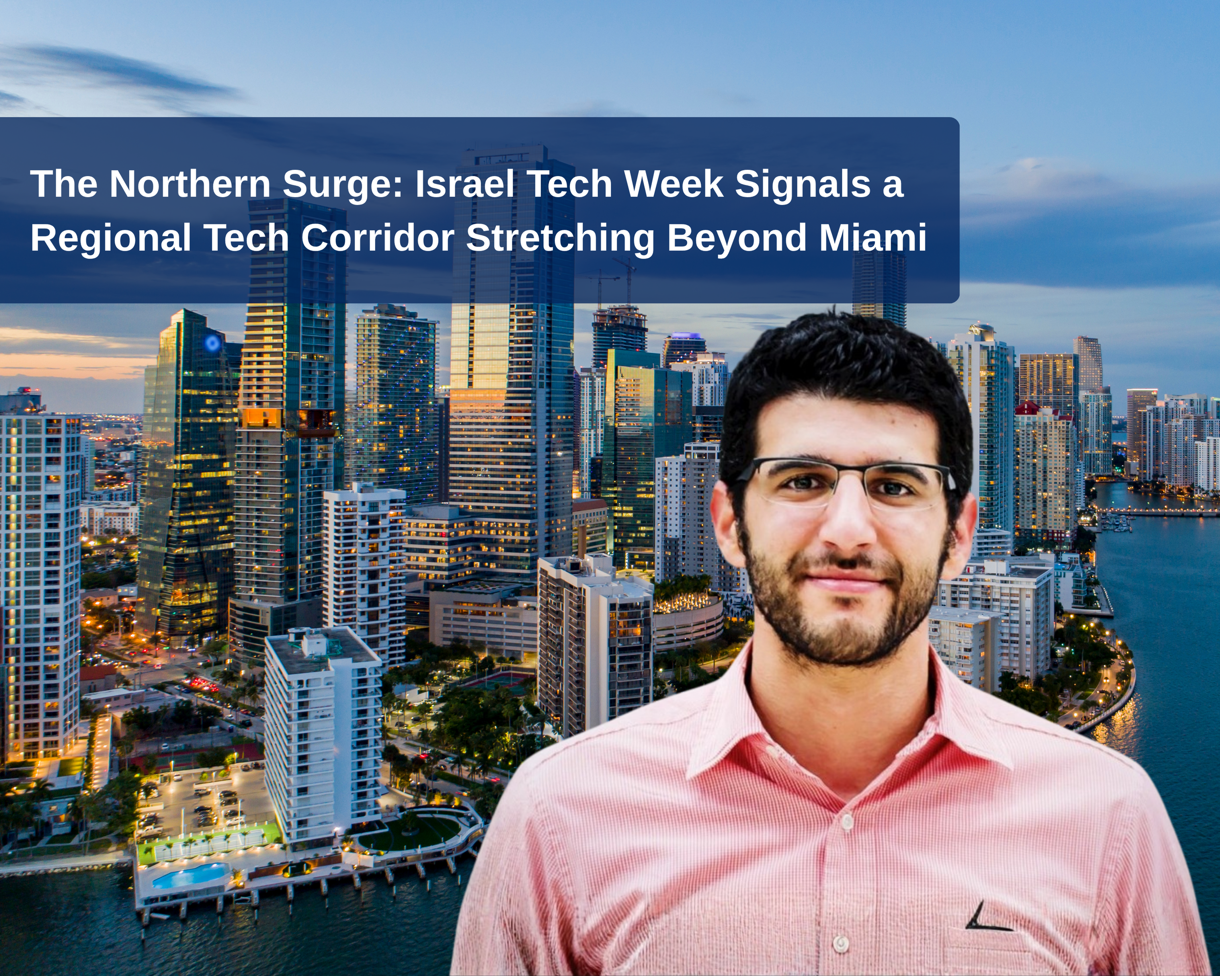 The Northern Surge: Israel Tech Week Signals a Regional Tech Corridor Stretching Beyond Miami