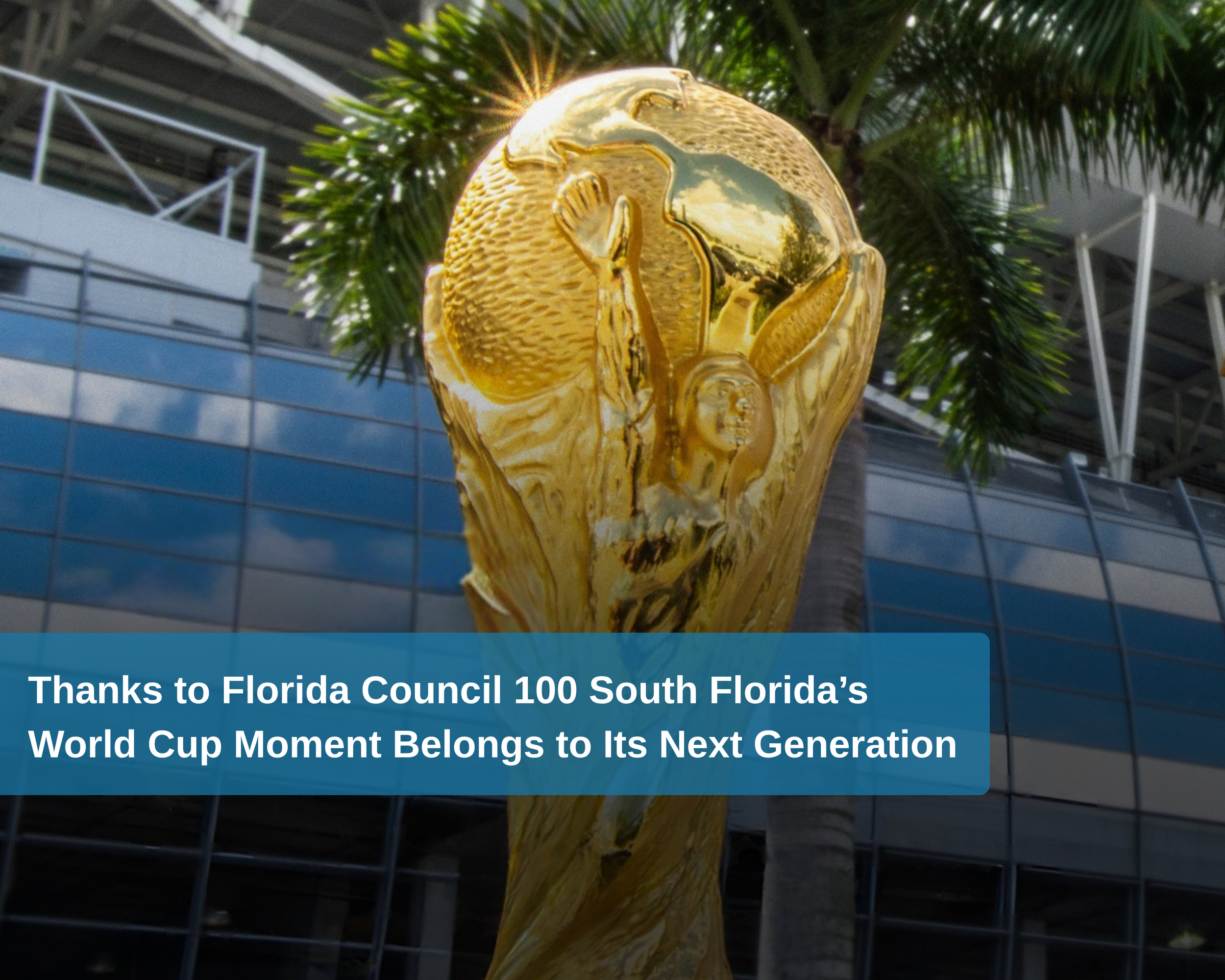 Thanks to Florida Council 100 South Florida’s World Cup Moment Belongs to Its Next Generation