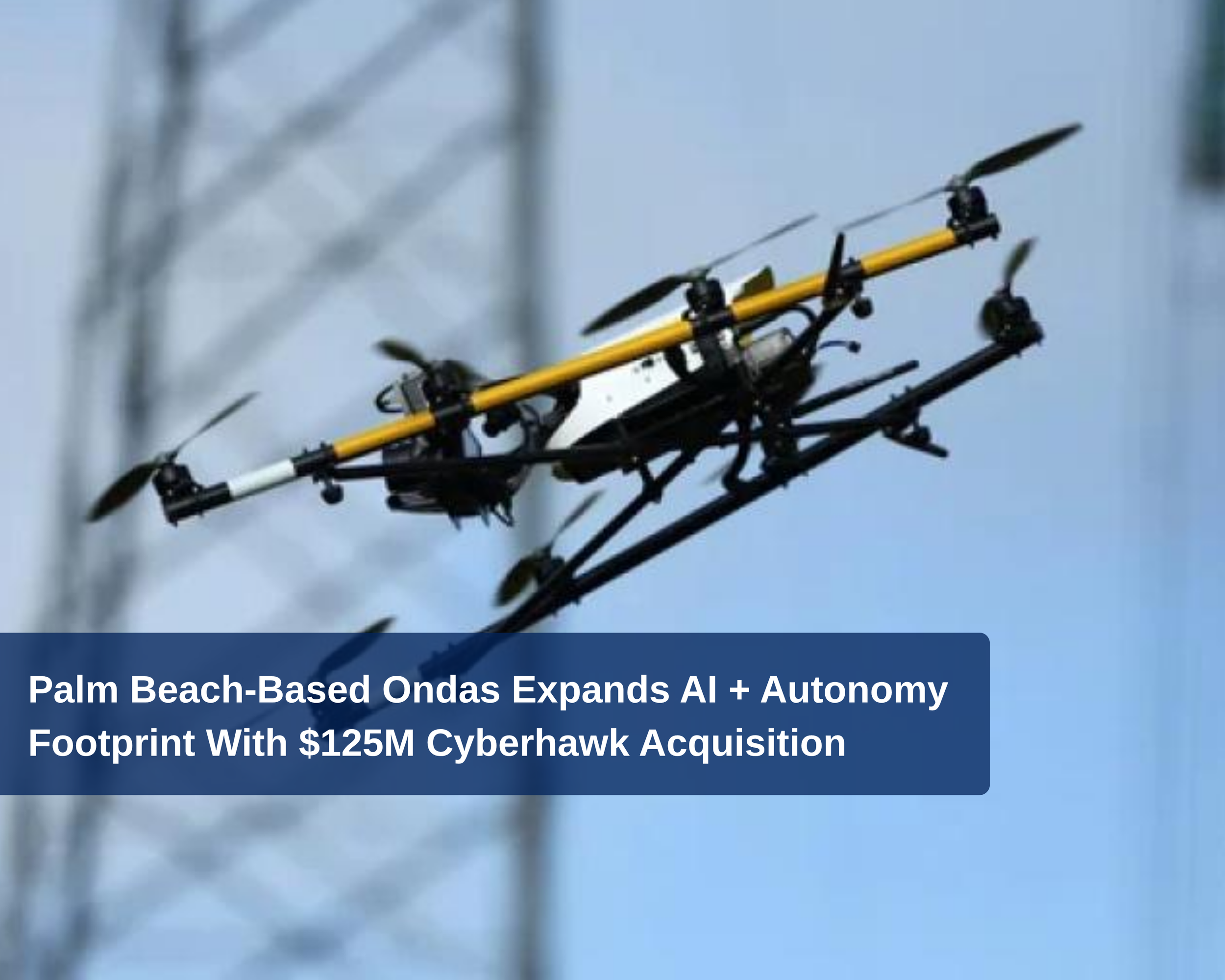 Palm Beach-Based Ondas Expands AI + Autonomy Footprint With $125M Cyberhawk Acquisition
