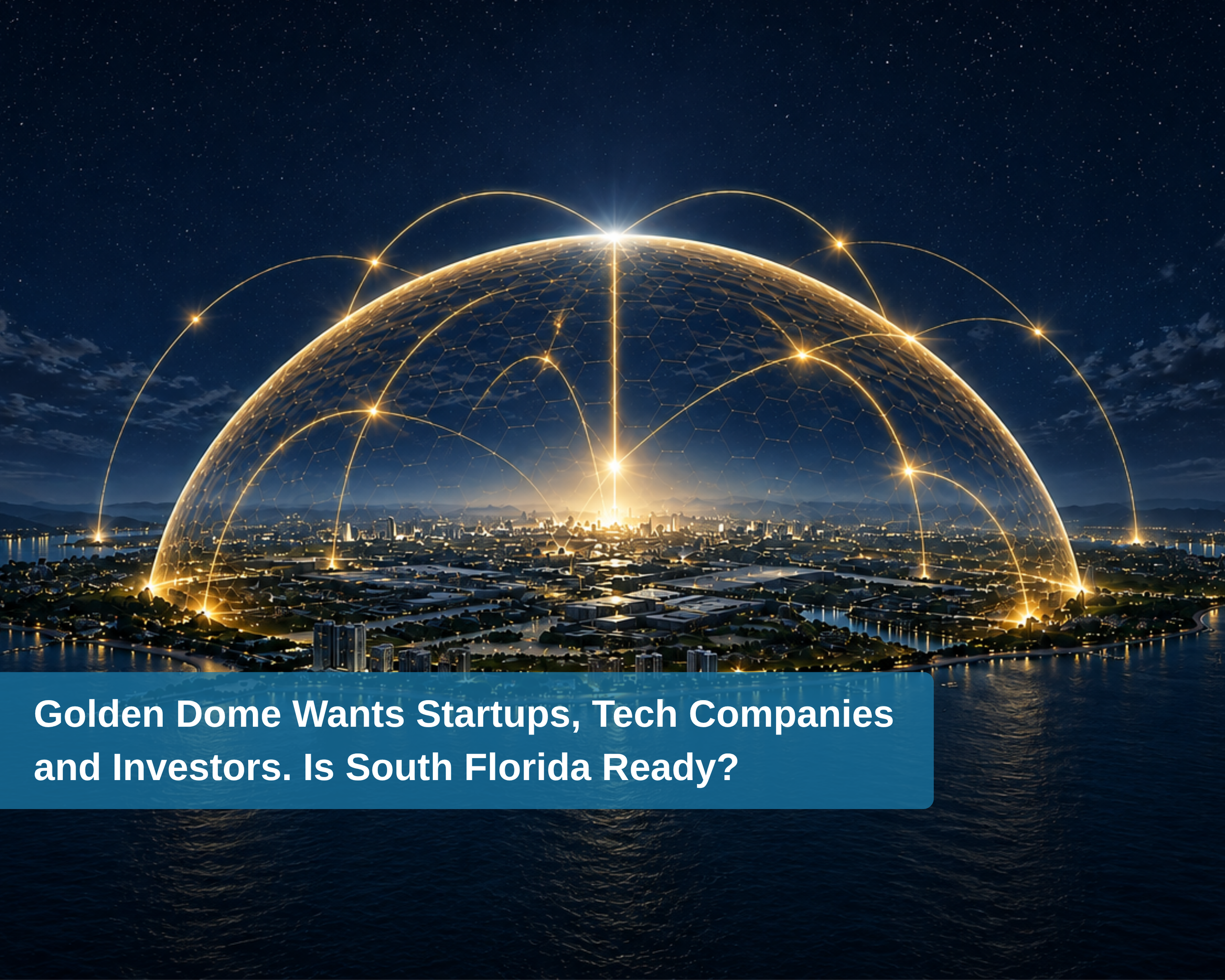 Golden Dome Wants Startups, Tech Companies and Investors. Is South Florida ready?