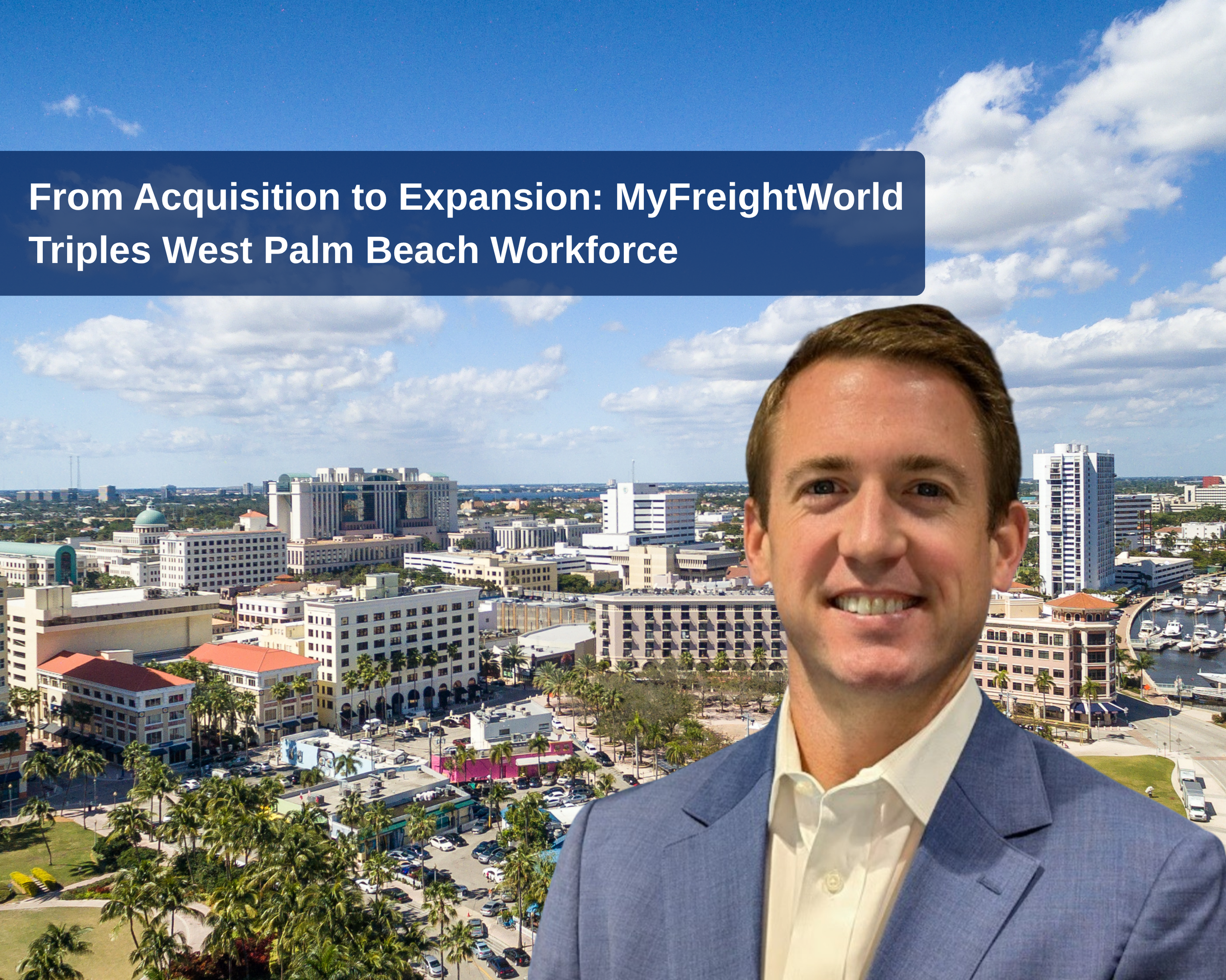 From Acquisition to Expansion: MyFreightWorld Triples West Palm Beach Workforce