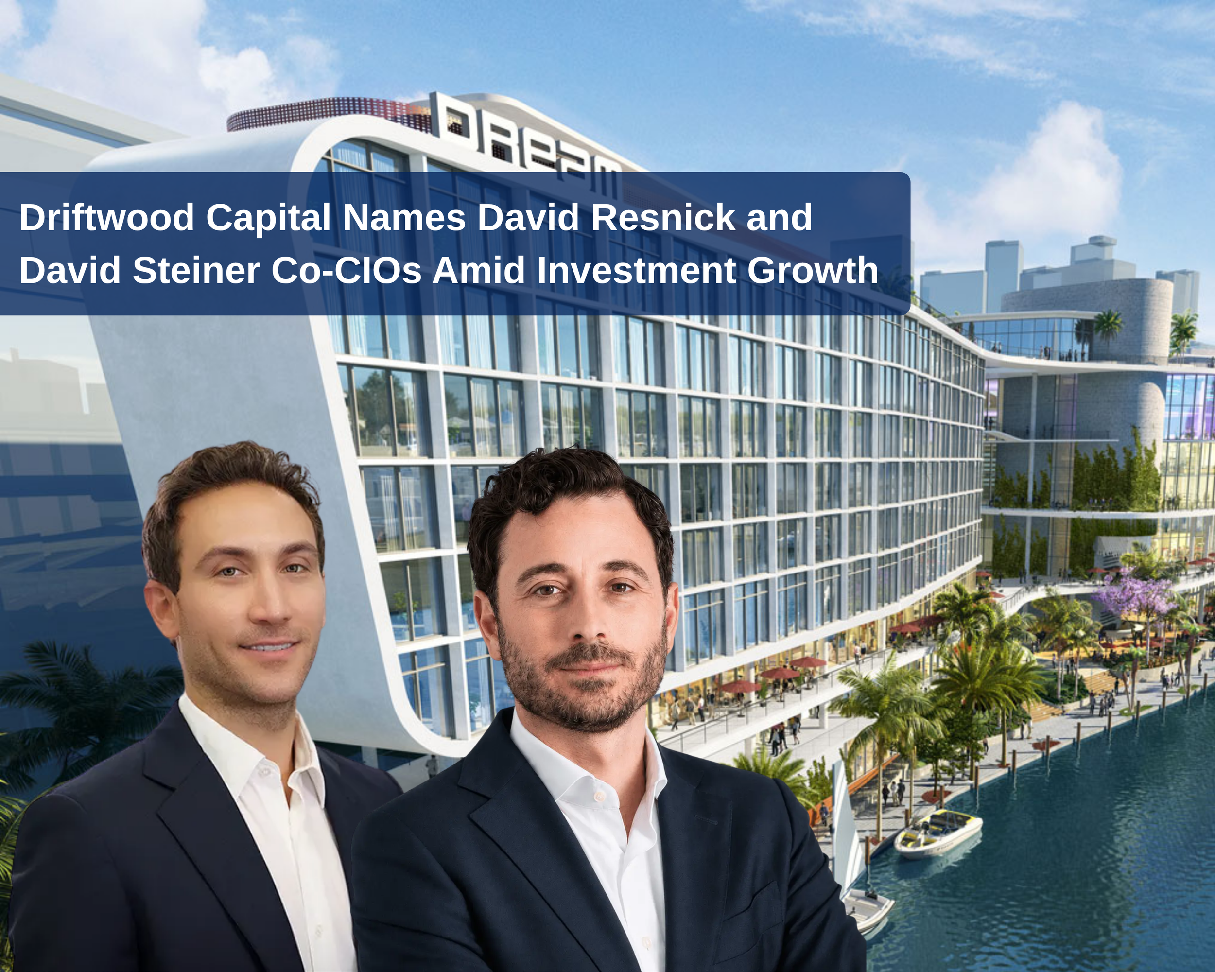 Driftwood Capital Names David Resnick and David Steiner Co-CIOs Amid Investment Growth