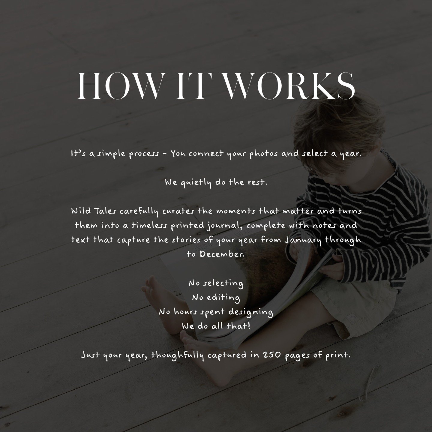 Has making a photo journal been on your list for years 😳? If so, our product is for you! We take the labour out of the process so you can finally tick it off your list. 

Our team of expert designers edit, arrange and style your images to guarantee 