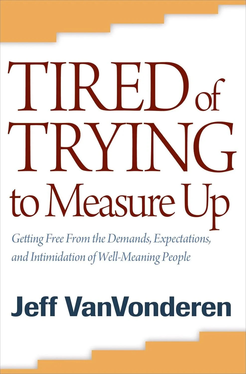 Tired of Trying to Measure Up: Getting Free from the Demands, Expectations, and Intimidation of Well-Meaning People