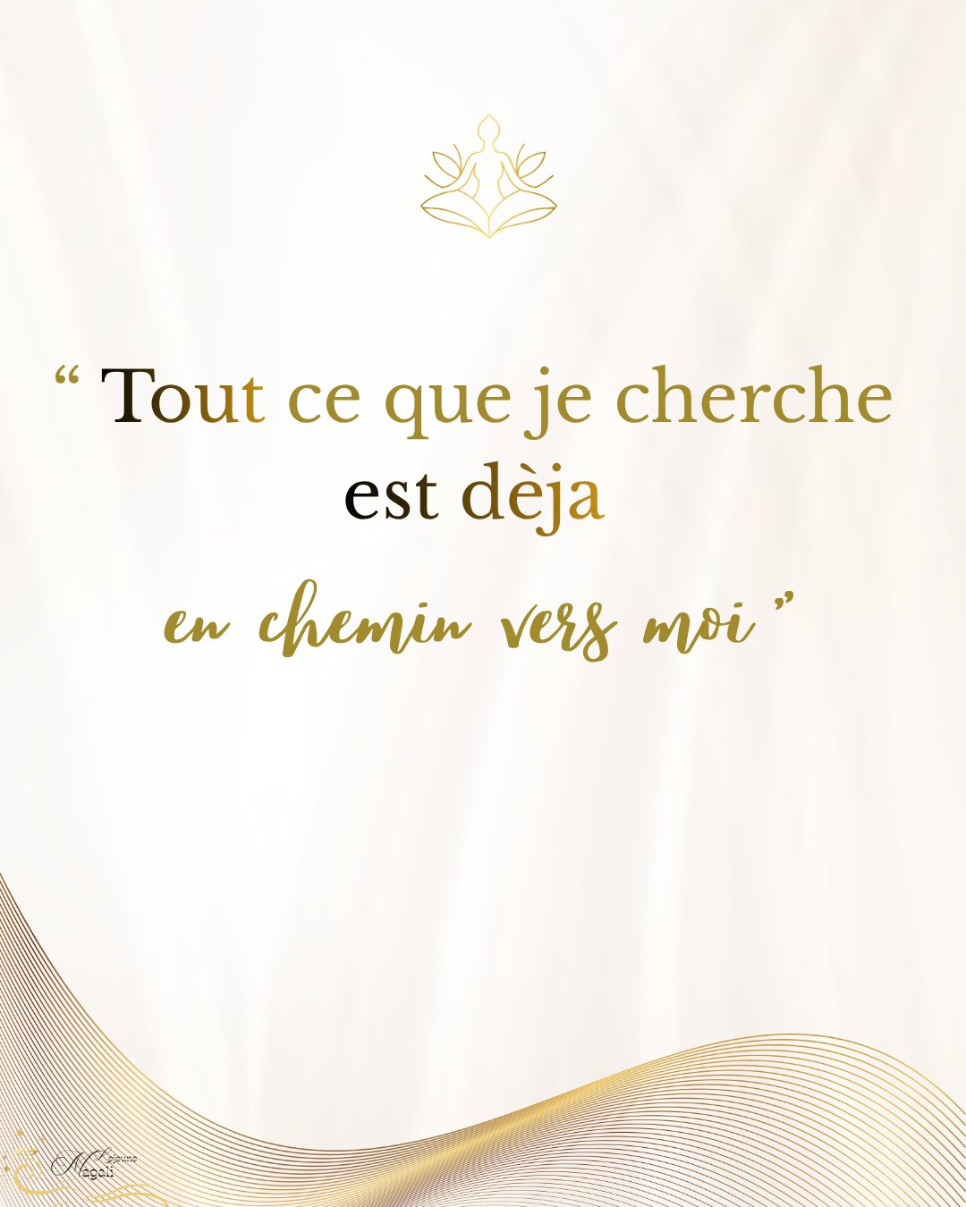 Citation en français avec un dessin de méditation en haut et des vagues dorées en bas, disant "Tout ce que je cherche est déjà en chemin vers moi".