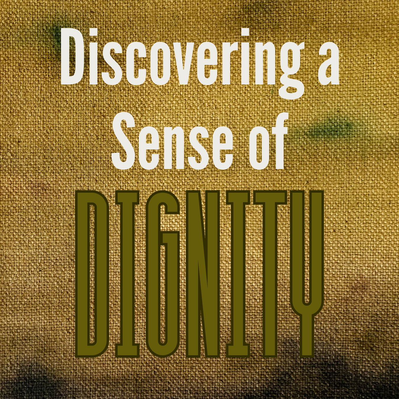 Discovering a Sense of Dignity: Walking in This World — Week 12
