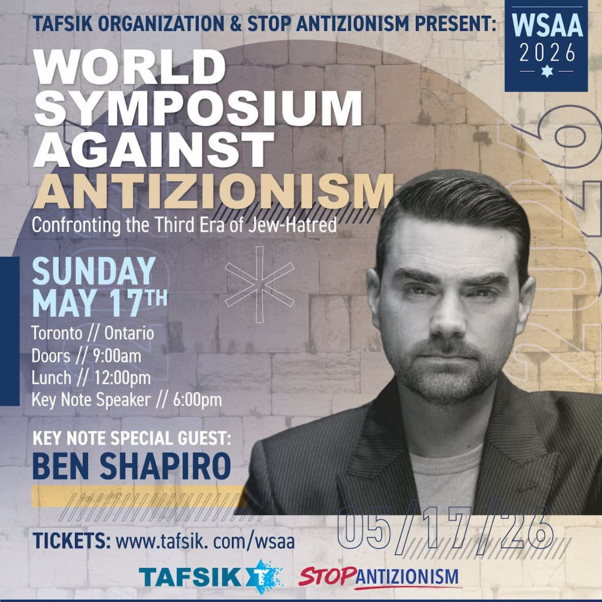 Promotional poster for the World Symposium Against Antizionism, presented by TAFSIK Organization and Stop Antizionism, scheduled for Sunday, May 17, 2026, in Toronto, Ontario. Features a black-and-white photo of speaker Ben Shapiro. Details include doors opening at 9:00 am, lunch at 12:00 pm, and the keynote speech at 6:00 pm. Additional information includes the website for tickets and the event's date and sponsors.