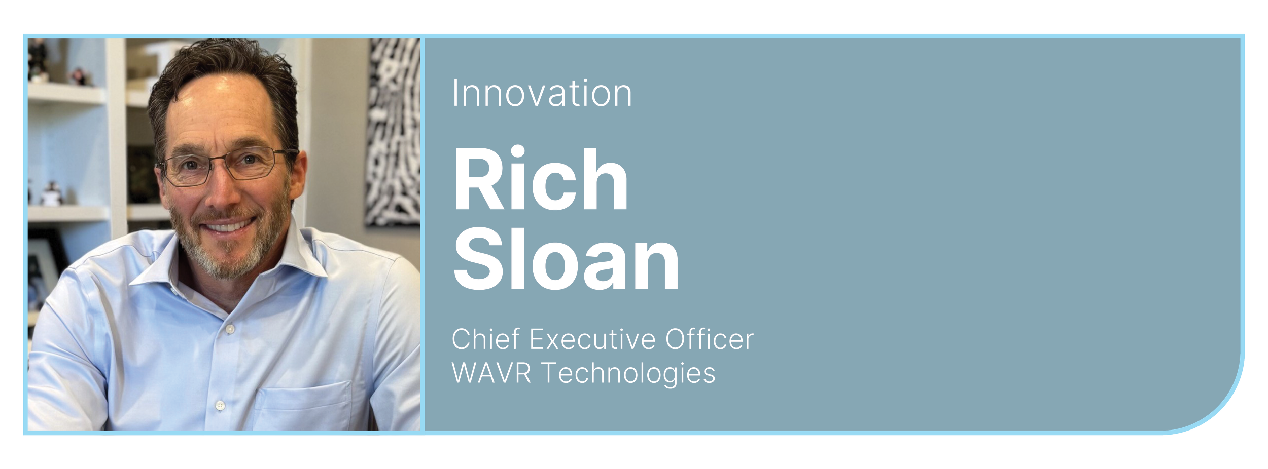 Profile photo of Rich Sloan, Chief Executive Officer of WAVR Technologies, smiling in an office setting.