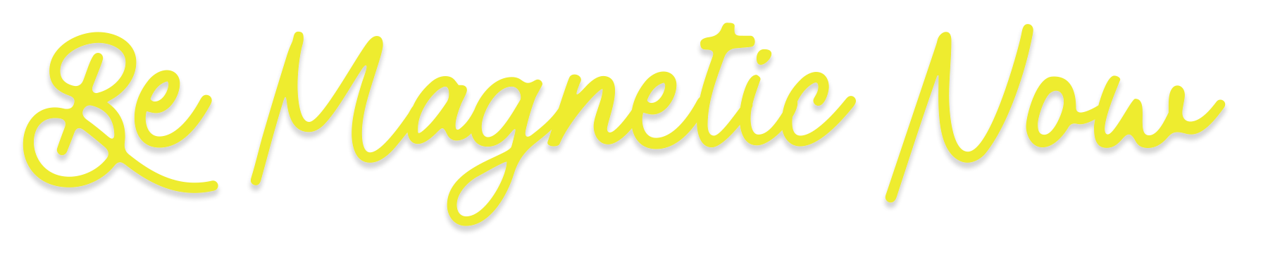 Text that reads 'Be Magnetic Now' in yellow cursive font on a black background.