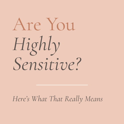 Are You Highly Sensitive? Here’s What That Really Means