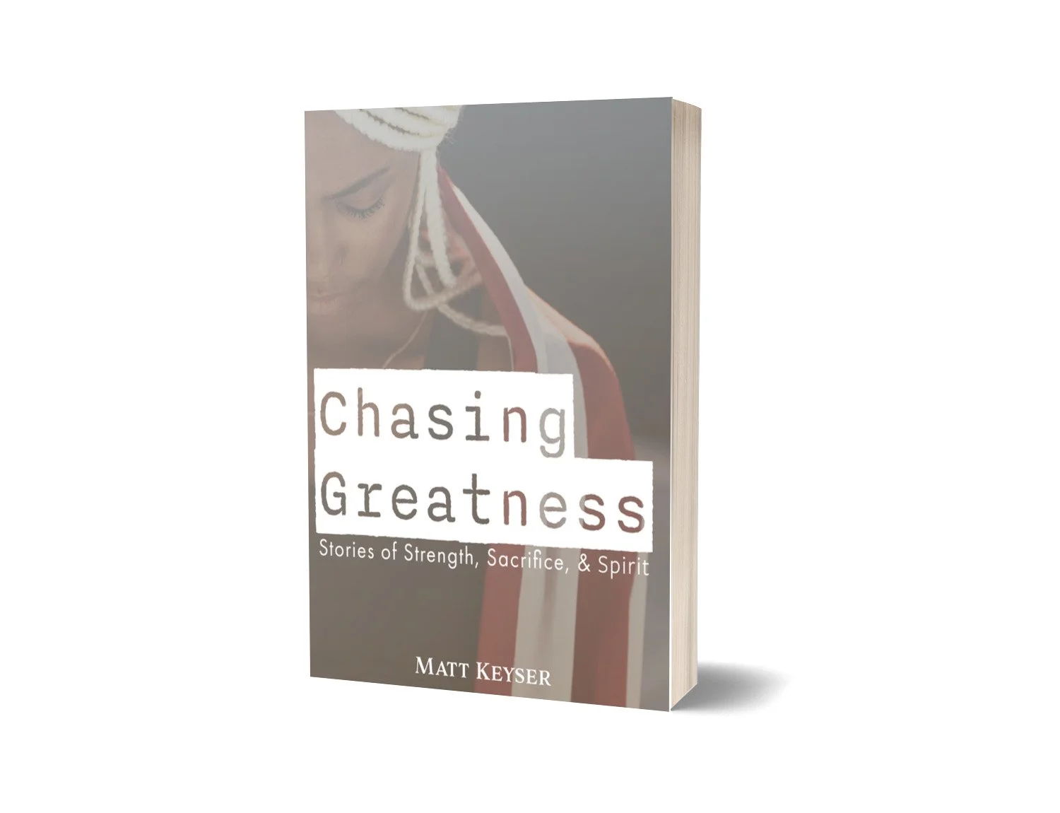 Chasing Greatness: Stories of Strength, Sacrifice, & Spirit