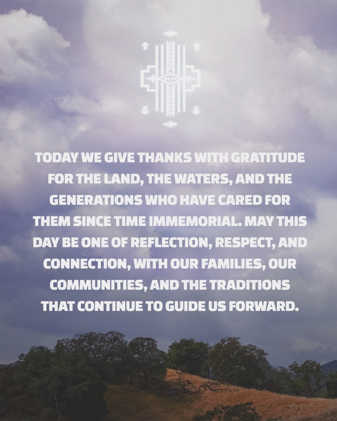 Today we give thanks with gratitude for the land, the waters, and the generations who have cared for them since time immemorial. May this day be one of reflection, respect, and connection with our families, our communities, and the traditions that co