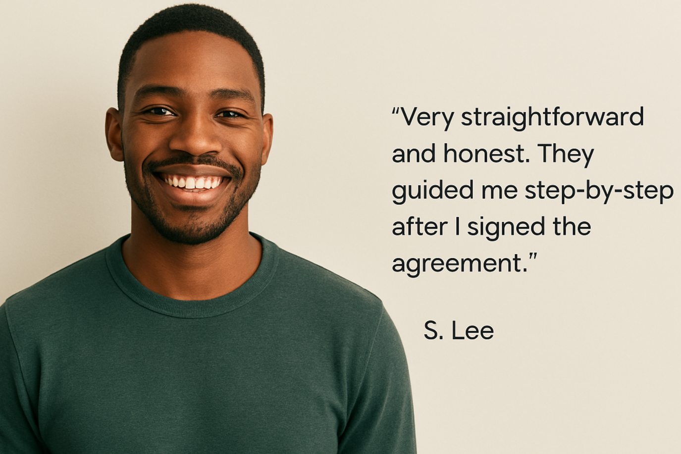 A smiling Black man with short hair and facial hair, wearing a green t-shirt, standing against a plain light background. Next to him is a quote: 'Very straightforward and honest. They guided me step-by-step after I signed the agreement.' by S. Lee.