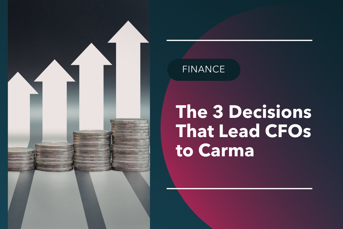 The 3 Decisions That Lead CFOs to Carma&nbsp;