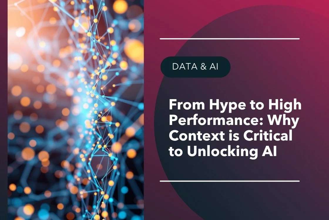 From Hype to High Performance: Why Context is Critical to Unlocking AI