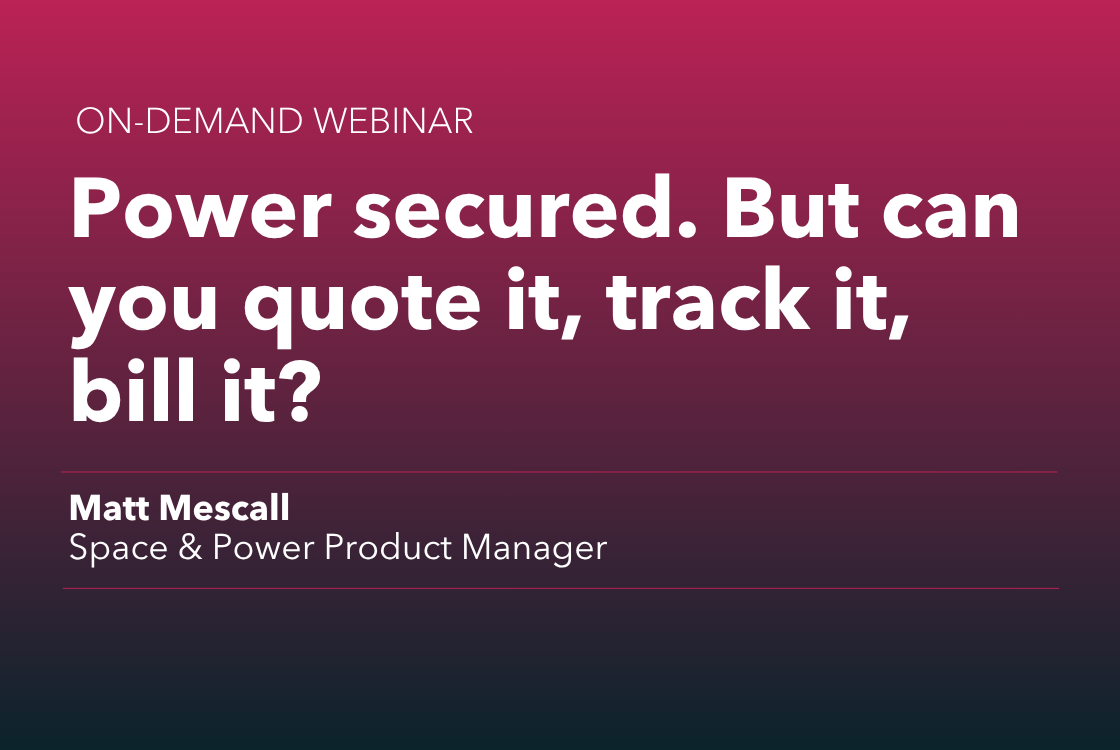 Webinar: Power Secured. But Can You Quote It, Track It, Bill It?