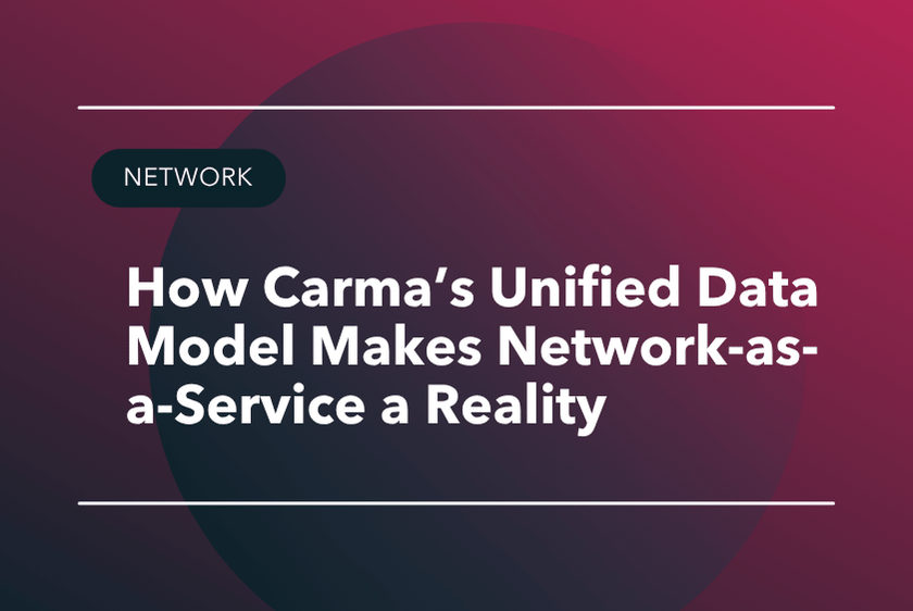 How Carma’s Unified Data Model Makes Network-as-a-Service a Reality