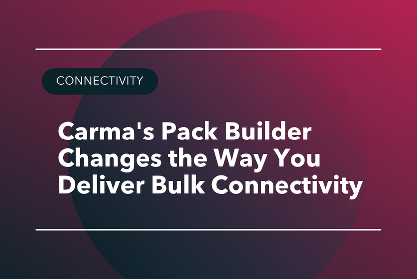 Carma's Pack Builder Changes the Way You Deliver Bulk Connectivity