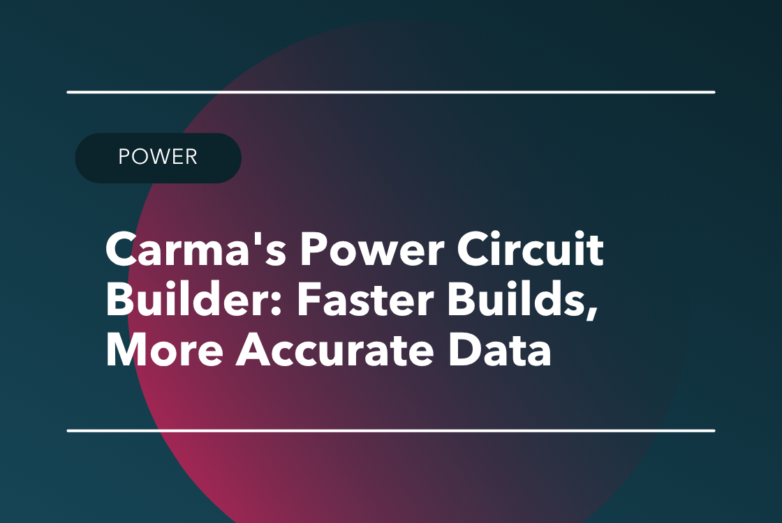 Carma's Power Circuit Builder: Faster Builds, More Accurate Data