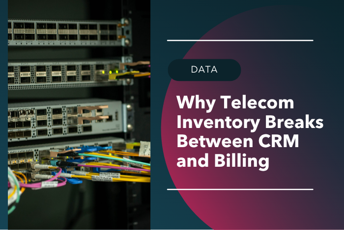 Why Telecom Inventory Breaks Between CRM and Billing