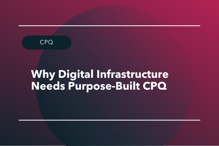 Why Digital Infrastructure Needs Purpose-Built CPQ