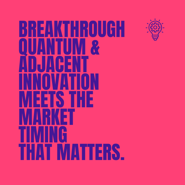 Breakthrough quantum & adjacent innovation meets the market timing that matters.
