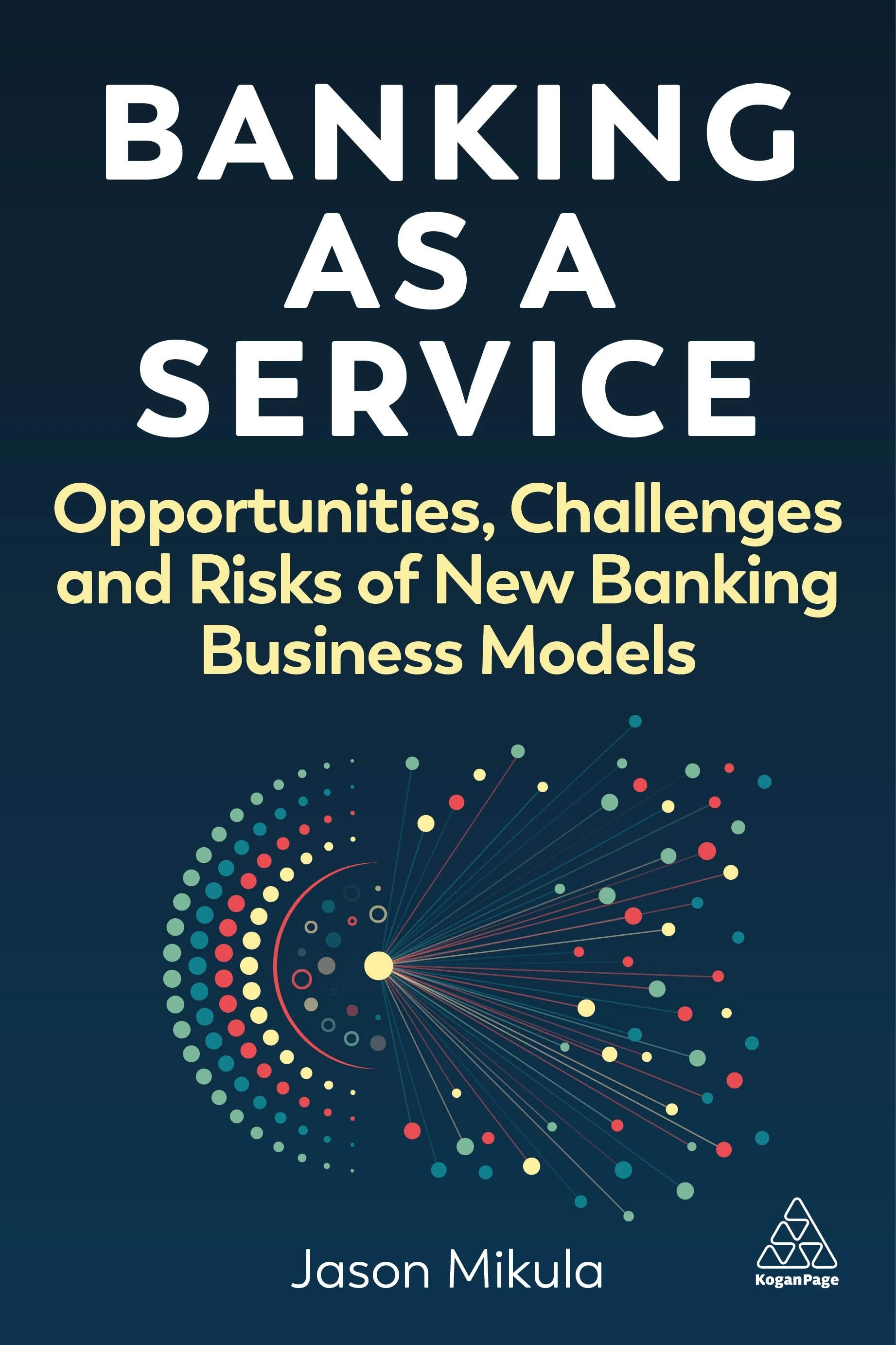 Cover of a book titled 'Banking as a Service: Opportunities, Challenges, and Risks of New Banking Business Models' by Jason Mikula, featuring a dark blue background with a colorful circular data visualization and the Kogan Page logo in the bottom right corner.