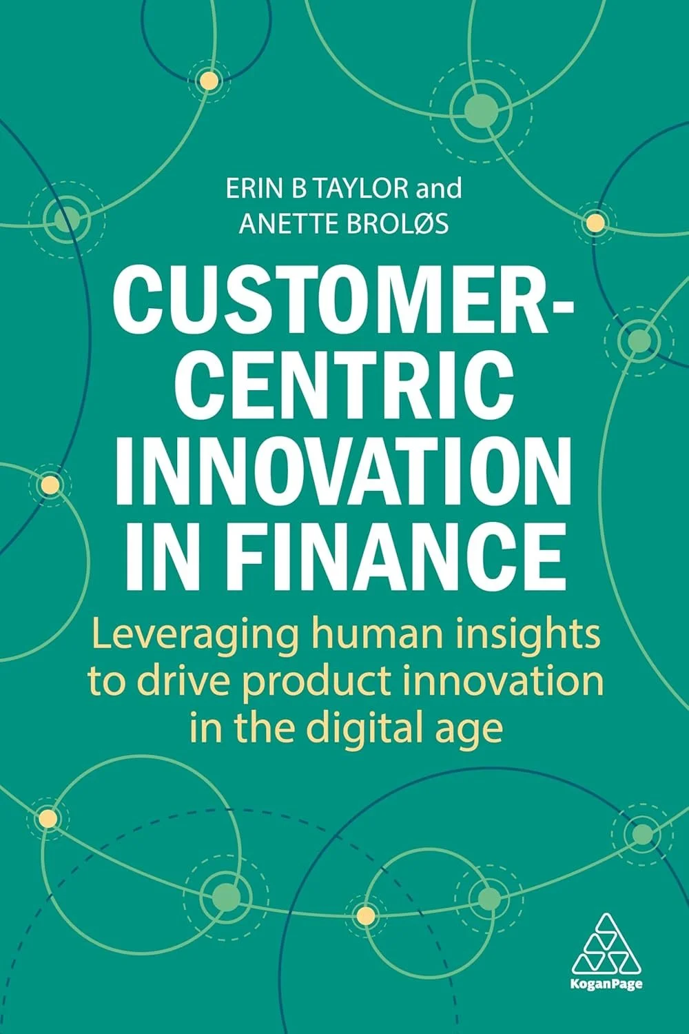 Book cover titled 'Customer-Centric Innovation in Finance' by Erin B. Taylor and Anette Broløs, with a green background and circular patterns, and the subtitle 'Leveraging human insights to drive product innovation in the digital age'.