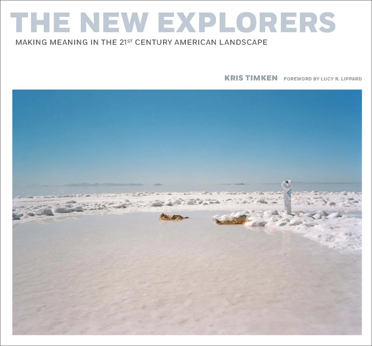 The New Explorers: Making Meaning in the 21st Century American Landscape' by Kris Timken, Conveyance Press