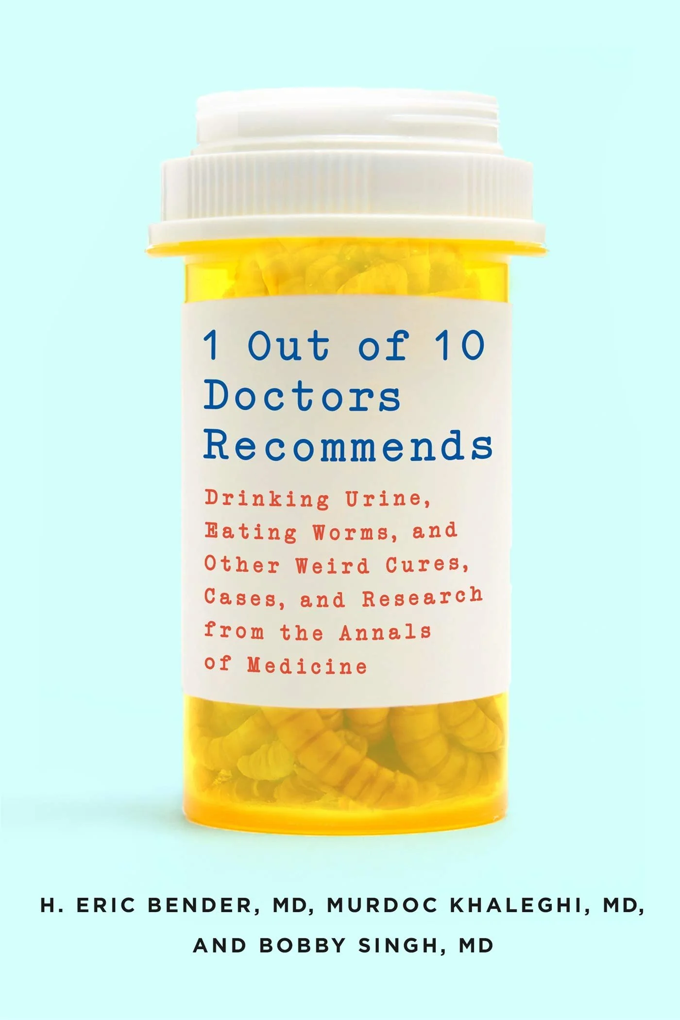 "1 Out of 10 Doctors Recommends Drinking Urine, Eating Worms, and Other Weird Cures, Cases, and Research from the Annals of Medicine." Below the bottle, authors H. Eric Bender, et al, St. Martin's Griffin