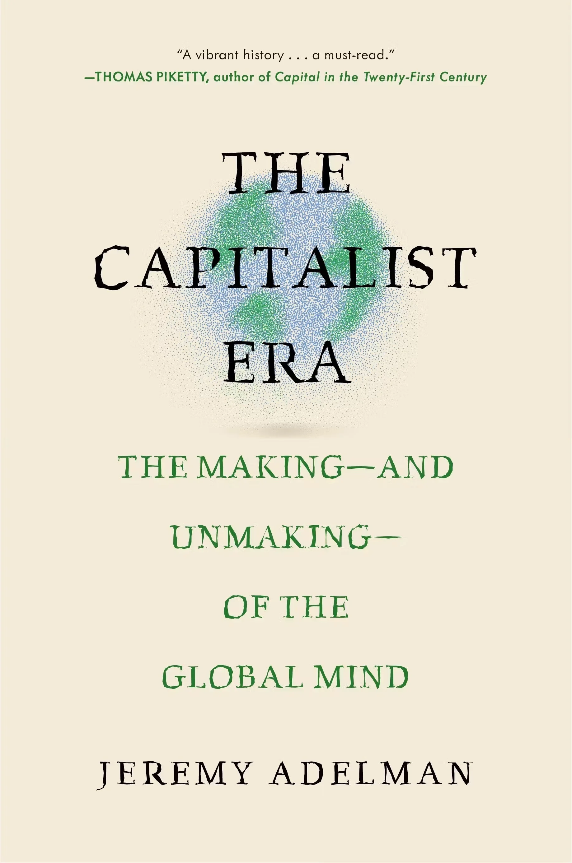 'The Capitalist Era: The Making—and Unmaking—of the Global Mind' by Jeremy Adelman, Princeton University Press