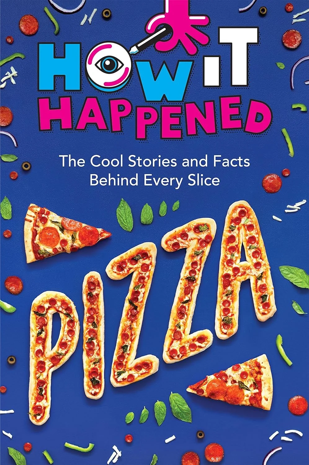 'How It Happened! Pizza: The Cool Stories and Facts Behind Every Slice,' by Paige Towler and WonderLab Group, Union Square Kids