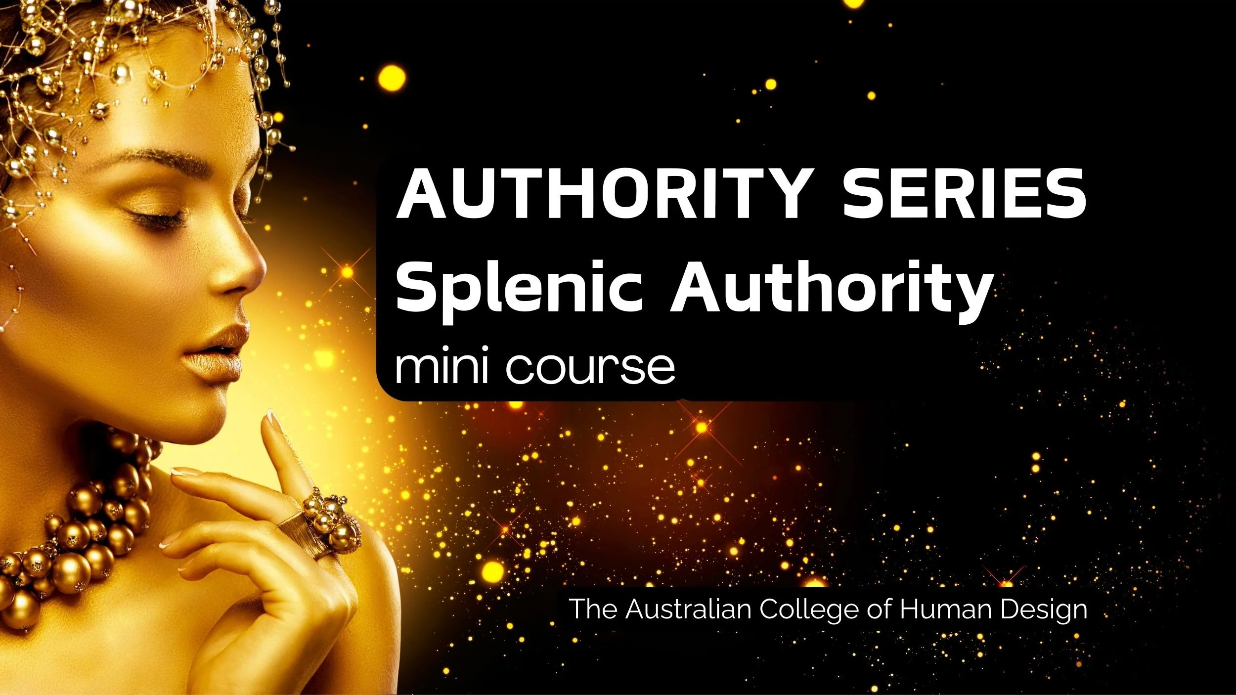 A promotional image for a mini course titled 'Authority Series: Splenic Authority' by The Australian College of Human Design. The image features a woman with gold-colored skin and elaborate gold jewelry, with her eyes closed and finger touching her lips, against a dark background with gold and yellow light effects.