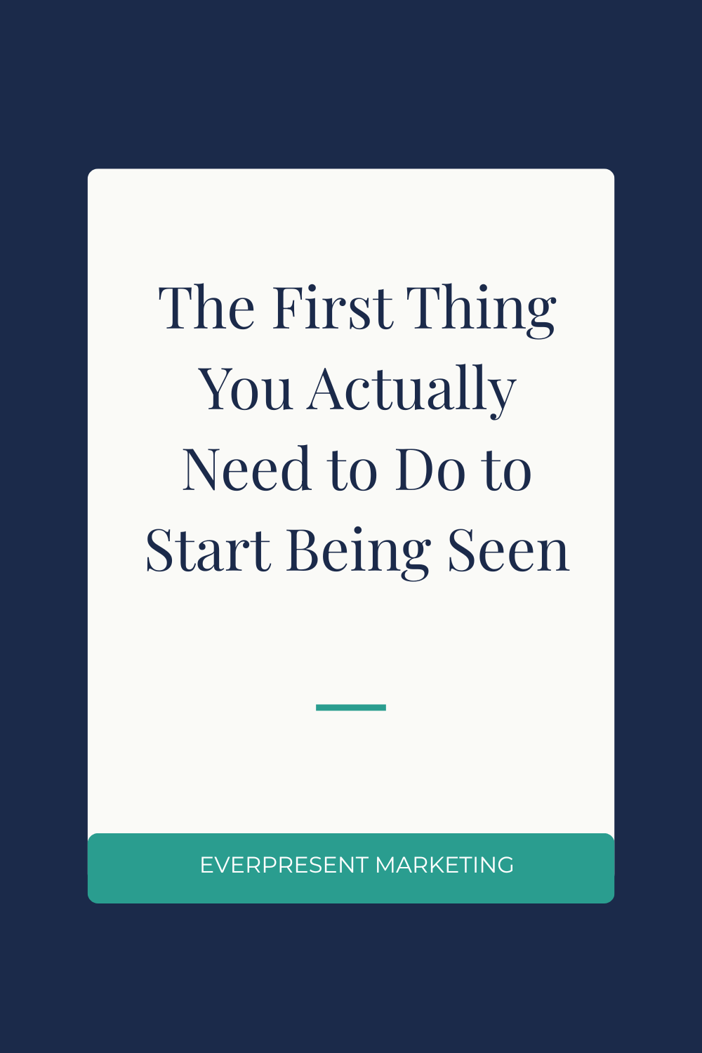 The First Thing You Actually Need to Do to Start Being Seen