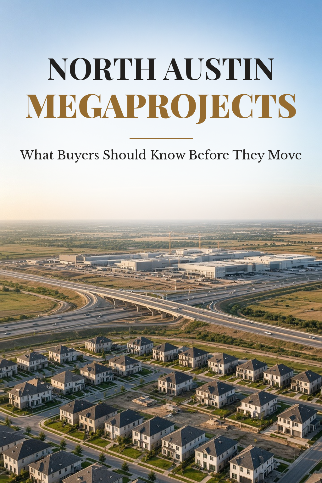 Aerial view of new two-story homes, a highway interchange and a large industrial campus on Central Texas farmland at golden hour, with the headline North Austin Megaprojects, What Buyers Should Know Before They Move