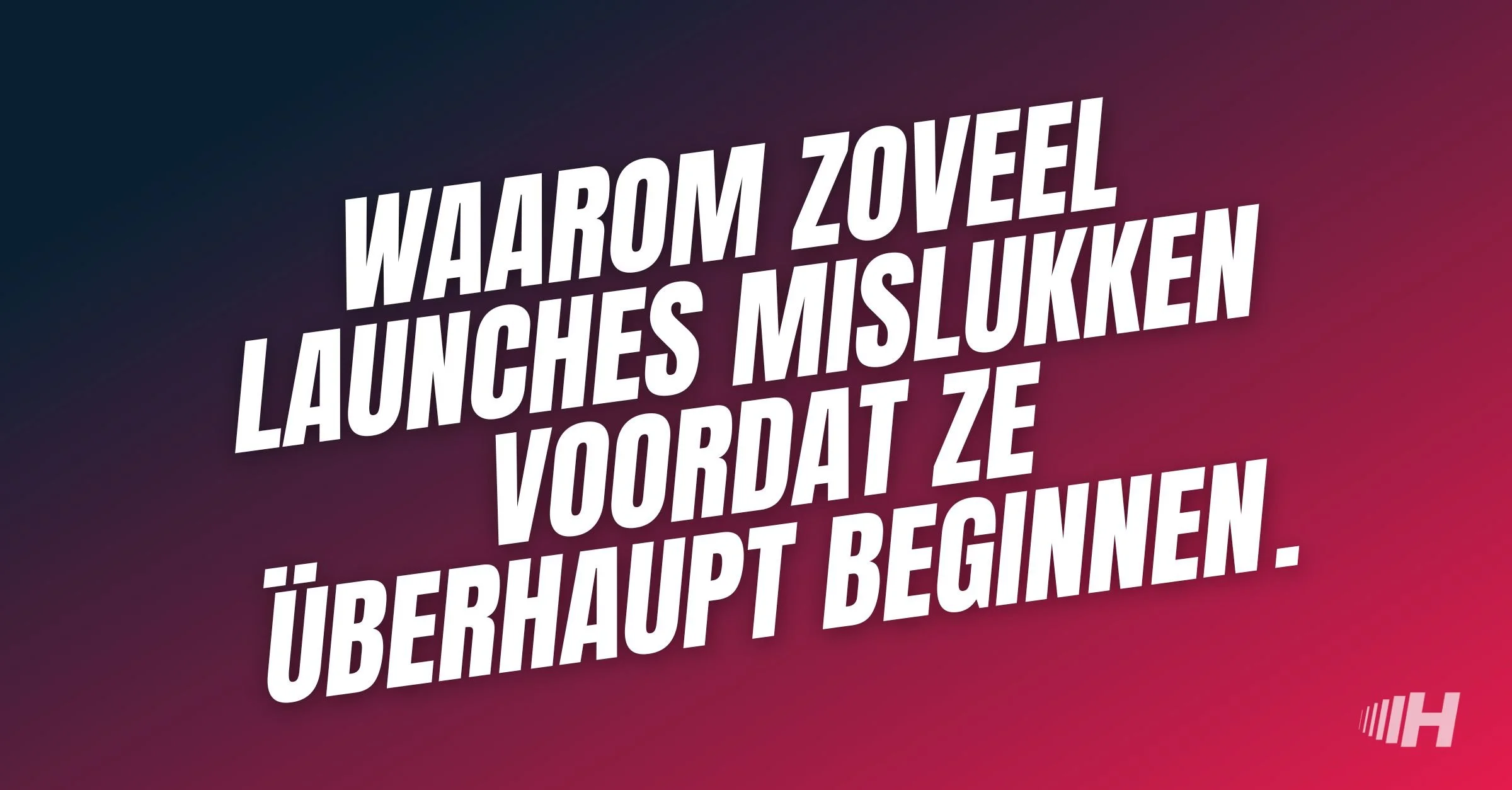Waarom zoveel launches mislukken voordat ze überhaupt beginnen